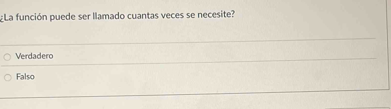 ¿La función puede ser llamado cuantas veces se necesite?
Verdadero
Falso