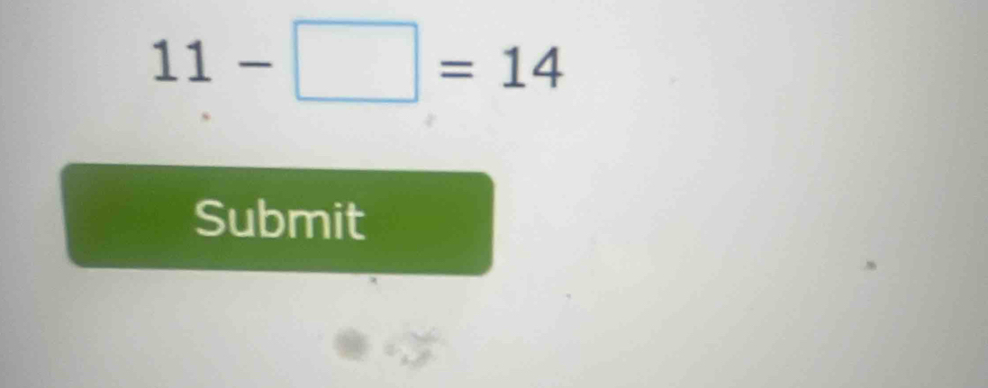 11-□ =14
Submit