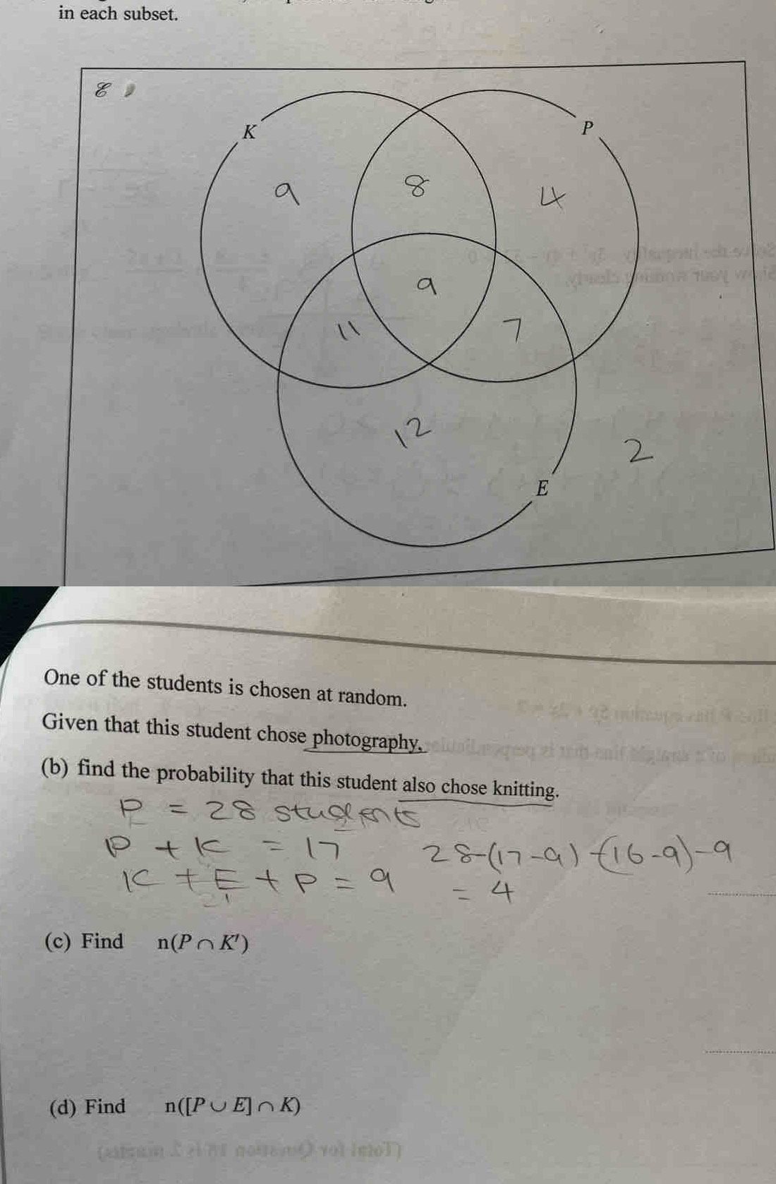 in each subset. 
One of the students is chosen at random. 
Given that this student chose photography. 
(b) find the probability that this student also chose knitting. 
(c) Find n(P∩ K')
(d) Find n([P∪ E]∩ K)