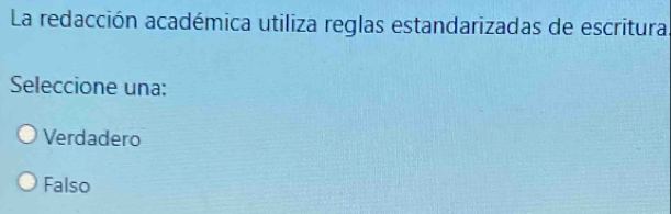 La redacción académica utiliza reglas estandarizadas de escritura
Seleccione una:
Verdadero
Falso