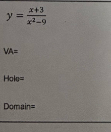 y= (x+3)/x^2-9 
VA=
Hole=
Domain=