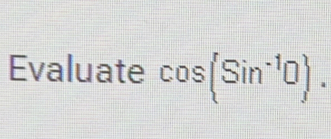 Evaluate cos (Sin^(-1)0).