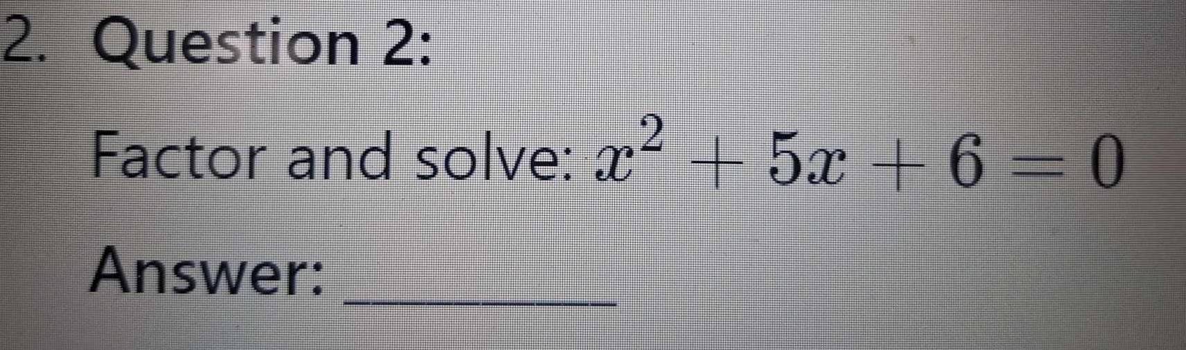 Factor and solve: x^2+5x+6=0
Answer:_