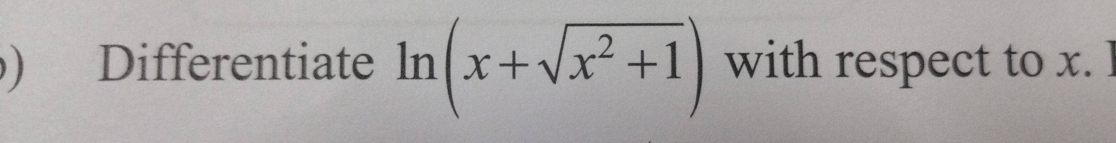 ) Differentiate ln (x+sqrt(x^2+1)) with respect to x. l