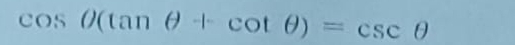 cos θ (tan θ +cot θ )=csc θ