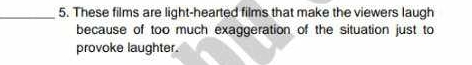 These films are light-hearted films that make the viewers laugh 
because of too much exaggeration of the situation just to 
provoke laughter.