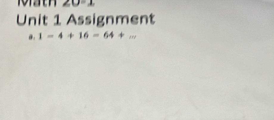 Math a 
Unit 1 Assignment
1-4+16=64+...