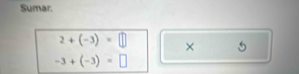 Sumar.
2+(-3)=□
×
-3+(-3)=□