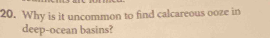 Why is it uncommon to find calcareous ooze in 
deep-ocean basins?