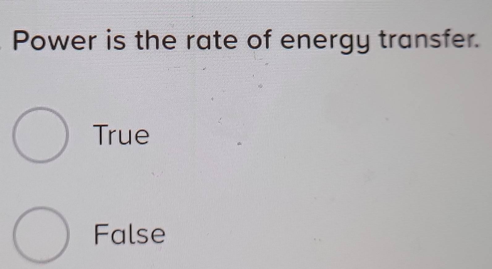 Power is the rate of energy transfer.
True
False