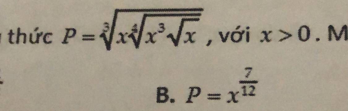 thức P=sqrt[3](xsqrt [4]x^3sqrt x) , với x>0. M
B. P=x^(frac 7)12