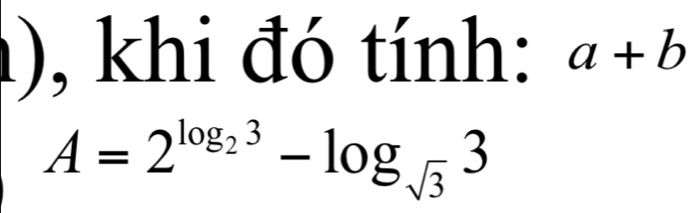 ), khi đó tính: a+b
A=2^(log _2)3-log _sqrt(3)3