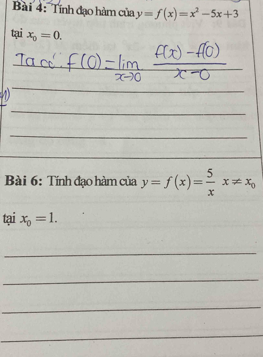 Tính đạo hàm của y=f(x)=x^2-5x+3
tại x_0=0. 
_ 
_ 
_ 
_ 
_ 
_ 
_ 
Bài 6: Tính đạo hàm của y=f(x)= 5/x x!= x_0
tại x_0=1. 
_ 
_ 
_ 
_