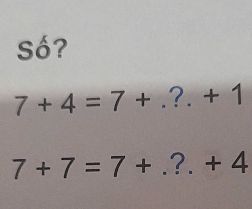 Số?
7+4=7+.?+1
7+7=7+.?.+4