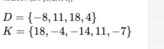 D= -8,11,18,4
K= 18,-4,-14,11,-7