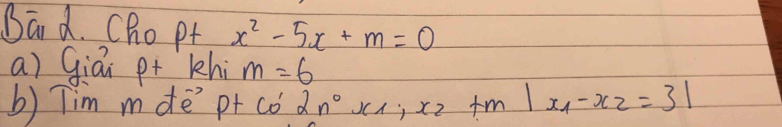 Bad. Cho pt x^2-5x+m=0
a) Giāi p+ khi m=6
b) Tim mde pt n° 2n^0x_1,x_2+m m |x_1-x_2|=3|