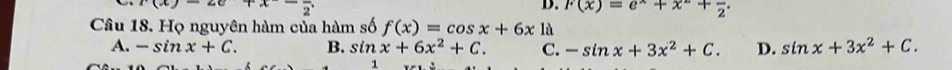 xx-2c+x-2
D. F(x)=e^x+x^2+frac 2. 
Câu 18. Họ nguyên hàm của hàm số f(x)=cos x+6x à
A. -sin x+C. B. sin x+6x^2+C. C. -sin x+3x^2+C. D. sin x+3x^2+C. 
1