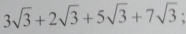 3sqrt(3)+2sqrt(3)+5sqrt(3)+7sqrt(3).