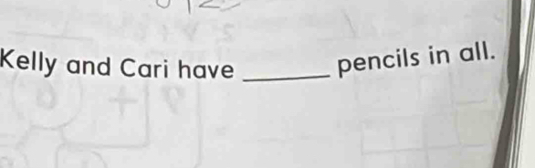 Kelly and Cari have_ 
pencils in all.