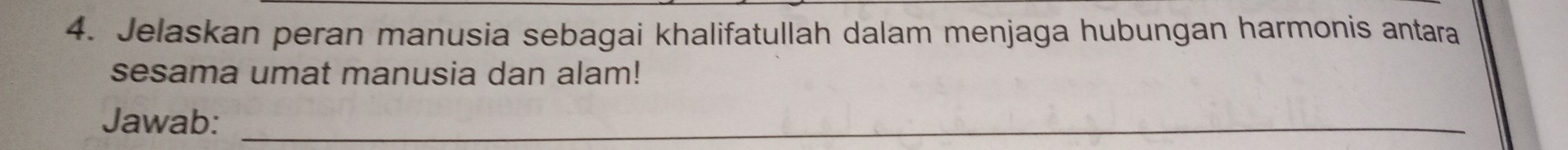 Jelaskan peran manusia sebagai khalifatullah dalam menjaga hubungan harmonis antara 
sesama umat manusia dan alam! 
Jawab:_