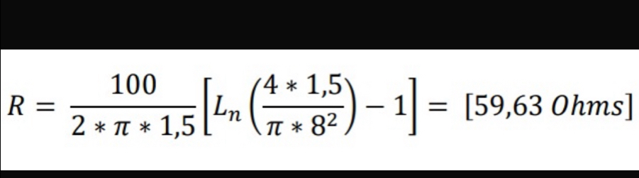 R= 100/2*π *1,5 [L_n( (4*1,5)/π *8^2 )-1]=[59,63Ohms]