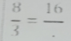  8/3 =frac 16