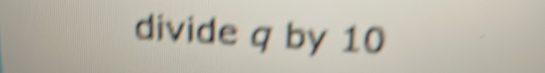 divide q by 10