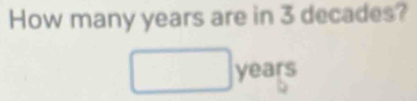 Solved: How many years are in 3 decades? years [Others]