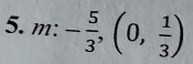 m:- 5/3 ,(0, 1/3 )