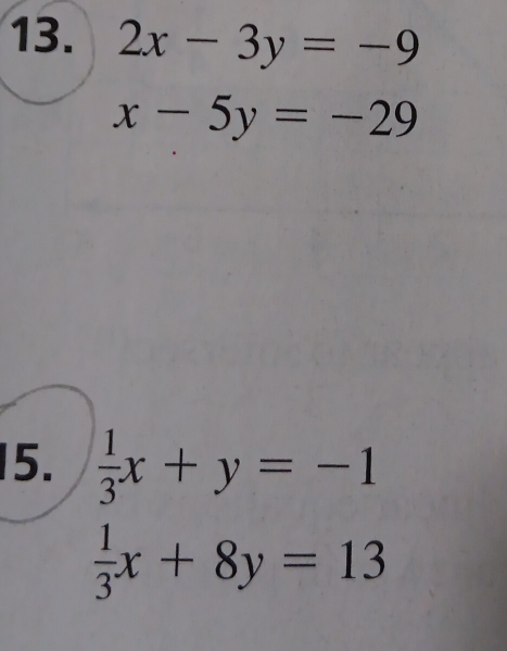 2x-3y=-9
x-5y=-29
15.  1/3 x+y=-1
 1/3 x+8y=13