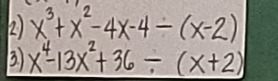 2 x^3+x^2-4x-4-(x-2)
3 x^4-13x^2+36/ (x+2)