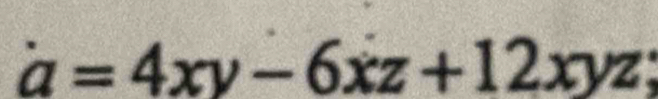 a=4xy-6xz+12xyz