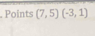 Points (7,5)(-3,1)