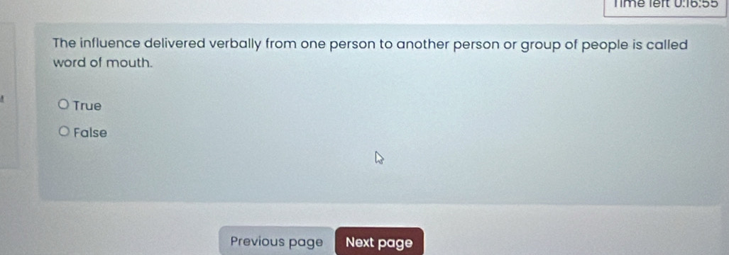 Time lêft 0.16.55
The influence delivered verbally from one person to another person or group of people is called
word of mouth.
True
False
Previous page Next page