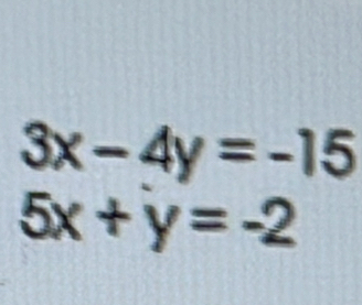 3x-4y=-15
5x+y=-2