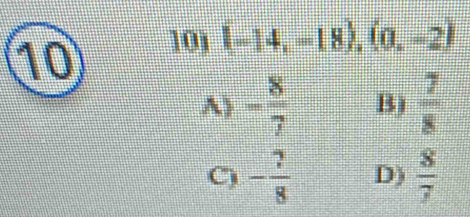 10
101 (-14,-18), (0,-2)
A) - 8/7  B)  7/8 
C) - 7/8  D)  8/7 