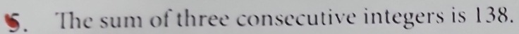 The sum of three consecutive integers is 138.