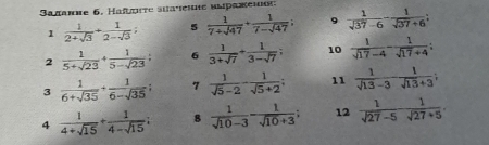 Sagamie 6. Hafere stareie upameι: 
1  1/2+sqrt(3) + 1/2-sqrt(3) ; 5  1/7+sqrt(47) + 1/7-sqrt(47) ; 9  1/sqrt(37)-6 - 1/sqrt(37)+6 
2  1/5+sqrt(23) + 1/5-sqrt(23)  6  1/3+sqrt(7) + 1/3-sqrt(7) ; 10  1/sqrt(17)-4 - 1/sqrt(17)+4 ; 
3  1/6+sqrt(35) + 1/6-sqrt(35) ; 7  1/sqrt(5)-2 - 1/sqrt(5)+2 ; 11  1/sqrt(13)-3 - 1/sqrt(13)+3 ; 
4  1/4+sqrt(15) + 1/4-sqrt(15) i 8  1/sqrt(10)-3 - 1/sqrt(10)+3 ; 12  1/sqrt(27)-5 - 1/sqrt(27)+5 