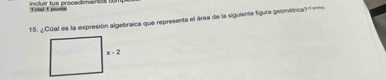 incluir tus procedimientos com
Total 1 punto
15. ¿Cúal es la expresión algebraica que representa el área de la siguiente figura geométrica?  (1 punta)