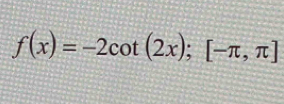 f(x)=-2cot (2x); [-π ,π ]