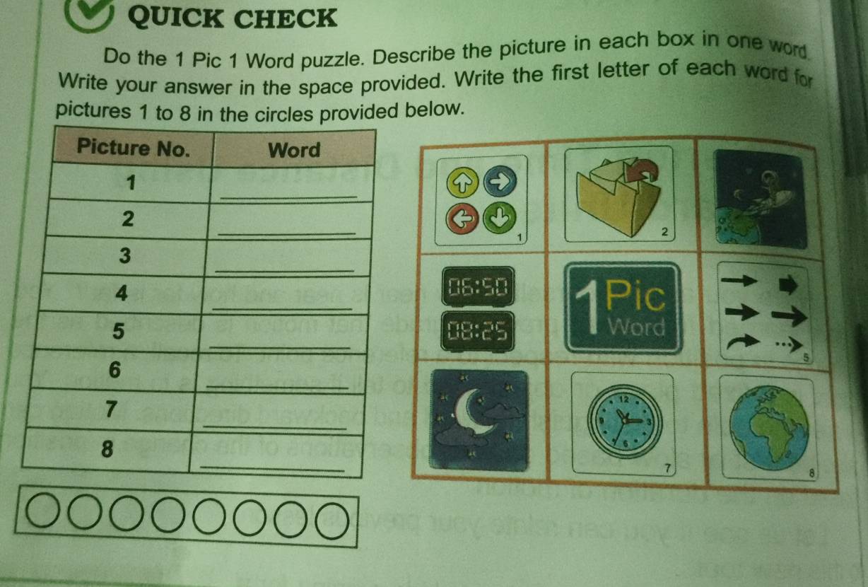 QUICK CHECK 
Do the 1 Pic 1 Word puzzle. Describe the picture in each box in one word. 
Write your answer in the space provided. Write the first letter of each word for 
pictures 1 to 8ovided below.