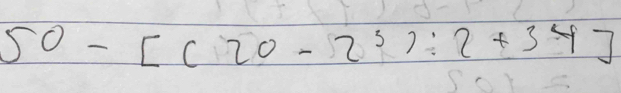 50-[(20-2^3)]/ 2+34]