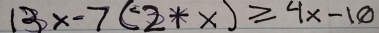 13x-7(^*2+x)≥slant 4x-10