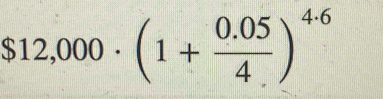 $12,000· (1+ (0.05)/4 )^4· 6