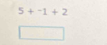 5+^-1+2
□