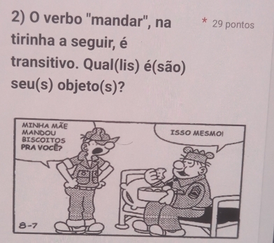 verbo "mandar", na 29 pontos 
tirinha a seguir, é 
transitivo. Qual(lis) é(são) 
seu(s) objeto(s)?