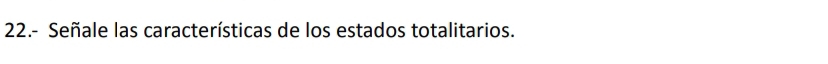 22.- Señale las características de los estados totalitarios.