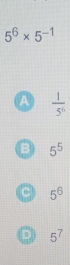 5^6* 5^(-1)
A  1/5^6 
B 5^5
C 5^6
5^7