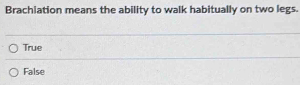 Solved: Brachiation means the ability to walk habitually on two legs ...