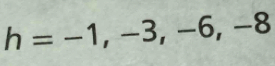 h=-1,-3,-6,-8